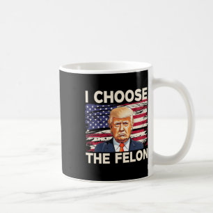 Choose The Felon Funny Pro Trump 2024 American Fla Coffee Mug