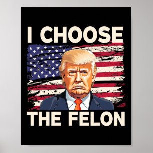 Choose The Felon Funny Pro Trump 2024 American Fla Poster