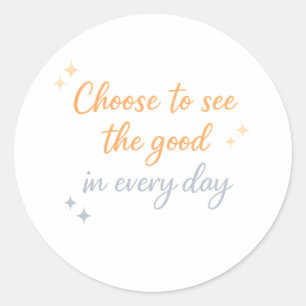 Choose the Good – Positive Quote Design Classic Round Sticker