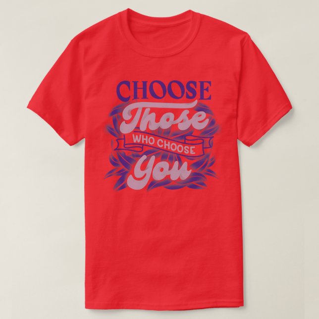 Choose Those Who Choose You by Tobe Fonseca T-Shirt (Design Front)