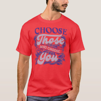 Choose Those Who Choose You by Tobe Fonseca T-Shirt