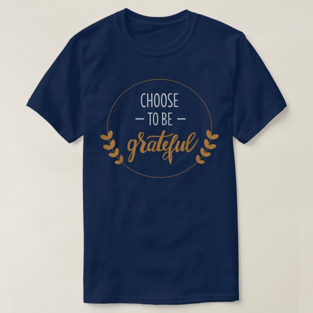 Choose To Be Grateful  T-Shirt (Design Front)