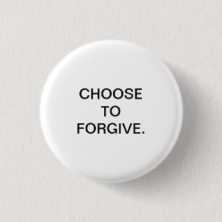 CHOOSE TO FORGIVE. 3 CM ROUND BADGE