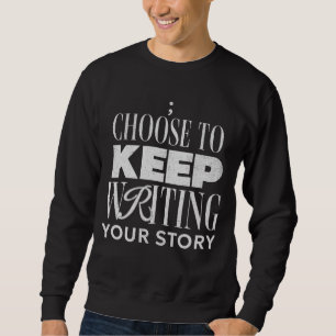 Choose To Keep Writing Your Story Inspirational Sweatshirt