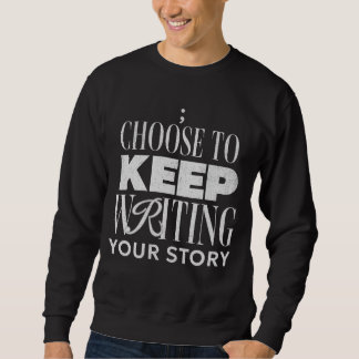 Choose To Keep Writing Your Story Inspirational  Sweatshirt