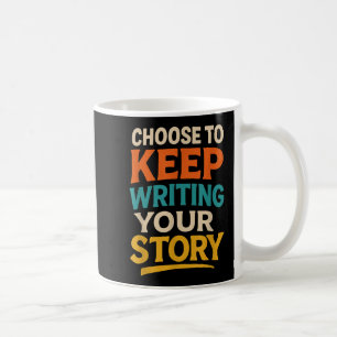 Choose To Keep Writing Your Story Motivational Quo Coffee Mug