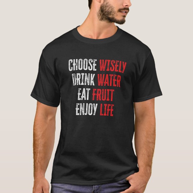 Choose Wisely Drink Water Eat Fruit Enjoy Life  14 T-Shirt (Front)