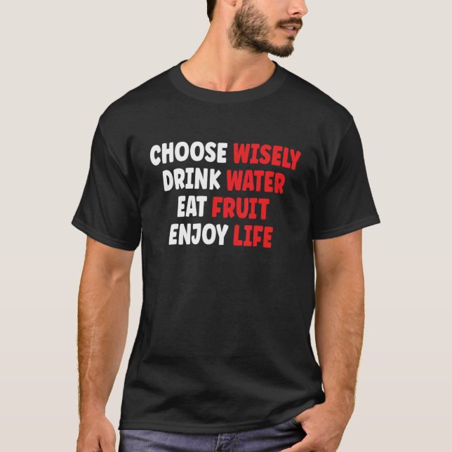 Choose Wisely Drink Water Eat Fruit Enjoy Life T-Shirt (Front)