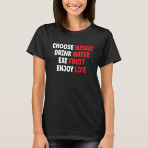 Choose Wisely Drink Water Eat Fruit Enjoy Life T-Shirt
