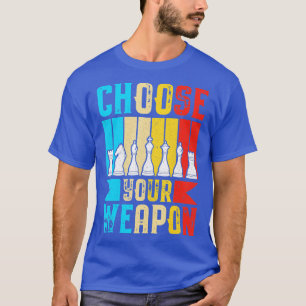 Choose Your Weapon Funny Chess Lover Chess Player T-Shirt