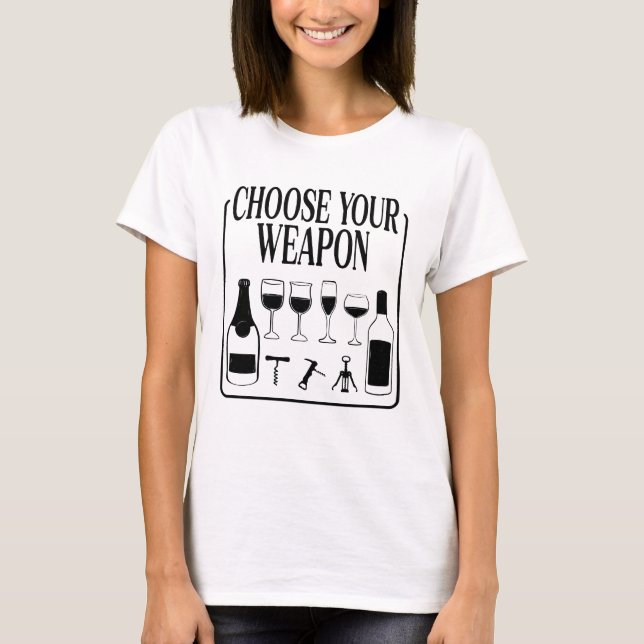 Choose Your Weapon Funny Wine Lover Drinker T-Shirt (Front)