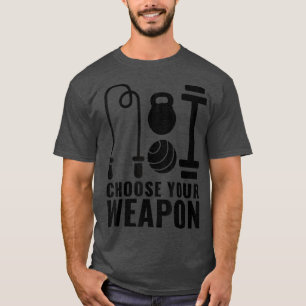 Choose Your Weapon Gym Work Out Kit  T-Shirt