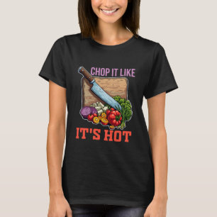 Chop It Like It’s Hot – Funny Cooking & Chef T-Shirt