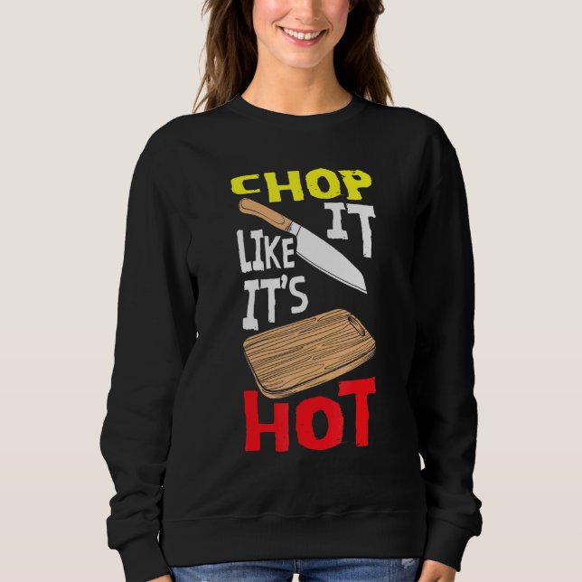 Chop It Like Its Hot Chef Cook Cooking Baking Sweatshirt (Front)