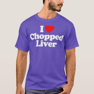 Chopped Liver Love Heart Funny Birthday Gift T-Shirt