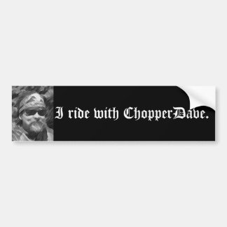 ChopperDave bumpersticker I ride with ChopperDave. Bumper Sticker