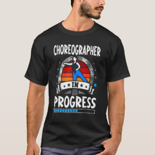Choreographer In Progress Trainee Student T-Shirt