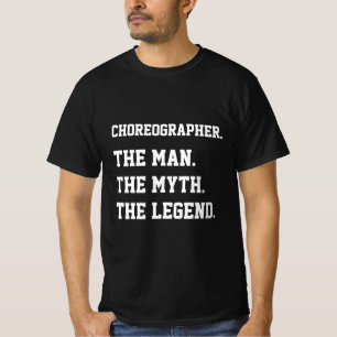 Choreographer The Man The Myth The Legend T-Shirt