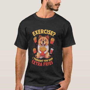 Chow Chow Dog Exercise I Thought You Said Extra Fr T-Shirt