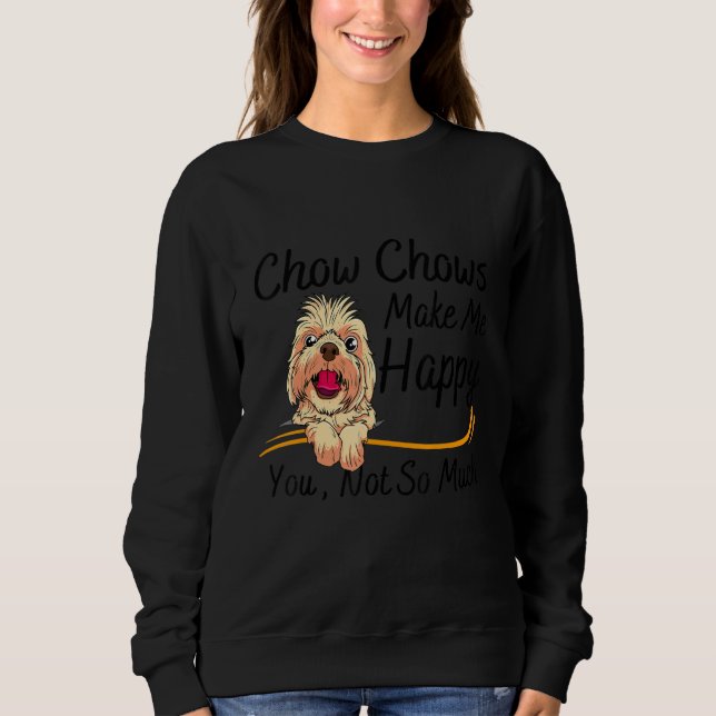 Chow Chows Make Me Happy You Not So Much Sweatshirt (Front)