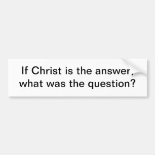 Christ is the answer - bumper sticker