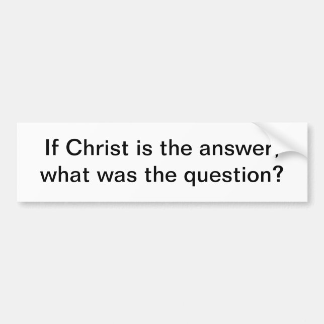 Christ is the answer - bumper sticker (Front)