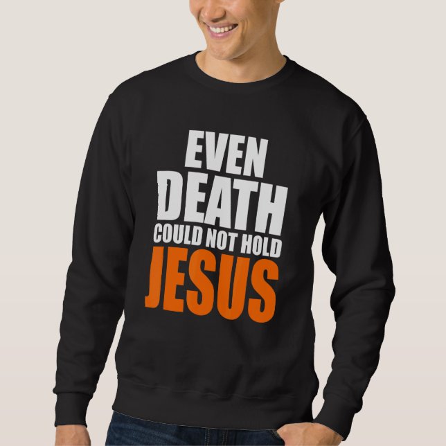 Christerest Even Death Could Not Hold Jesus Christ Sweatshirt (Front)