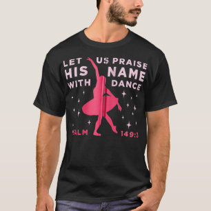 Christian Ballet Let Us Praise His Name With Danc T-Shirt