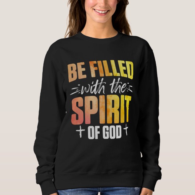 Christian Be Filled With The Spirit Of God 2 Sweatshirt (Front)