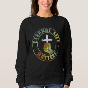 Christian Believer - Vintage Eternal Life matters Sweatshirt