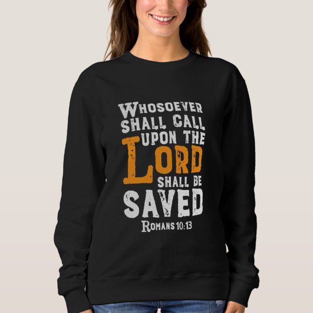 Christian Bible Verse Quote  Romans 10 13 Whosoeve Sweatshirt (Front)