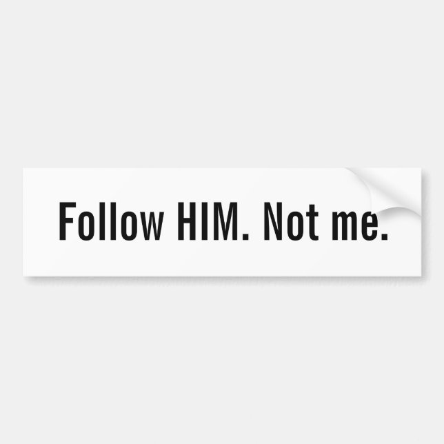 Christian bumper sticker: Follow HIM. Not me. Bumper Sticker (Front)