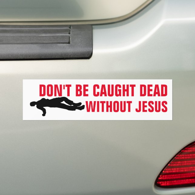 CHRISTIAN BUMPER STICKERS - DON'T BE CAUGHT DEAD   (On Car)