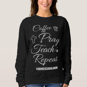 Christian Coffee Pray Teach Repeat Homeschool Mom Sweatshirt