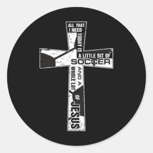 Christian Cross Soccer Art All That I Need Is Socc Classic Round Sticker
