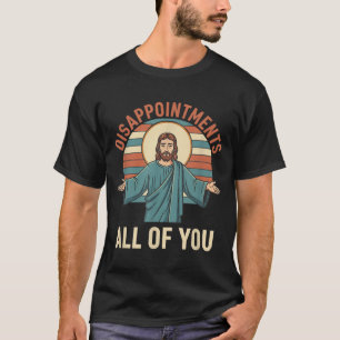 Christian Disappointments Of Jesus Funny Sarcastic T-Shirt