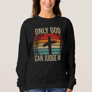 Christian Faith Only God Can Judge Me Sweatshirt