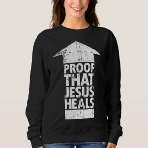 Christian Faith - Proof That Jesus Heals Sweatshirt