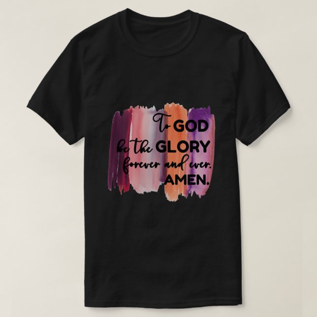 Christian Faith To God be the Glory Forever T-Shirt (Design Front)
