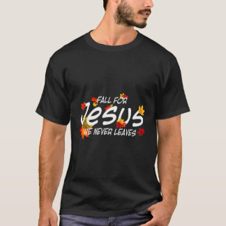 Christian Fall For Jesus He Never Leaves Christian T-Shirt