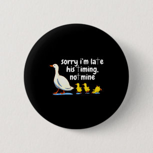 Christian Goose Sorry Im Late His Timing Not Mine 6 Cm Round Badge