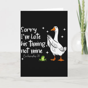 Christian Goose Sorry Im Late His-timing Not Mine  Card