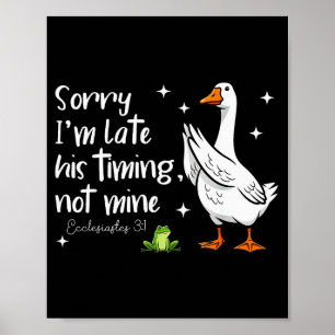 Christian Goose Sorry Im Late His-timing Not Mine Poster