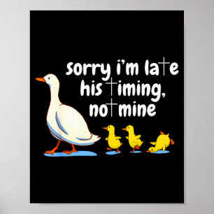 Christian Goose Sorry Im Late His Timing Not Mine Poster