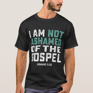 Christian I Am Not Ashamed Of The Gospel T-Shirt