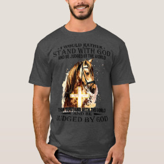 Christian I Would Rather Stand With My God horse c T-Shirt