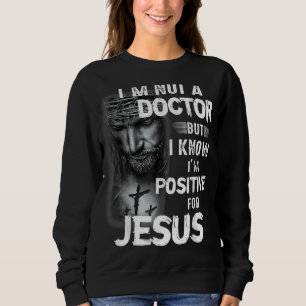 Christian I'm Not A Doctor But I Know I'm Positive Sweatshirt