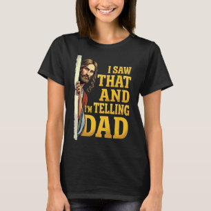 Christian Jesus I Saw That I'm Telling Dad 1 T-Shirt