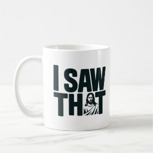 Christian Jesus is Watching you, Jesus I Saw That Coffee Mug
