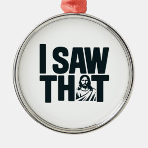 Christian Jesus is Watching you, Jesus I Saw That Metal Ornament